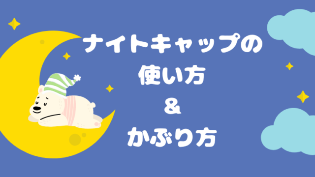 難しくない ナイトキャップの 使い方とかぶり方 髪型別にご紹介 ちゃきちゃきコアラ生活ブログ